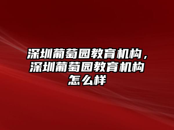 深圳葡萄園教育機構，深圳葡萄園教育機構怎么樣