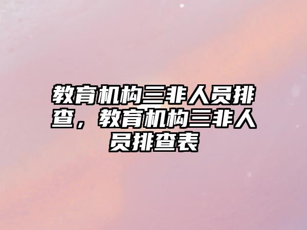 教育機構三非人員排查，教育機構三非人員排查表