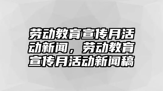 勞動教育宣傳月活動新聞，勞動教育宣傳月活動新聞稿