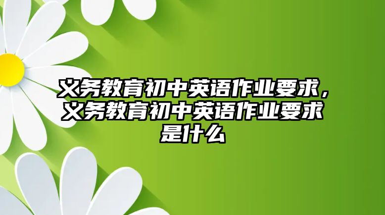 義務教育初中英語作業要求，義務教育初中英語作業要求是什么