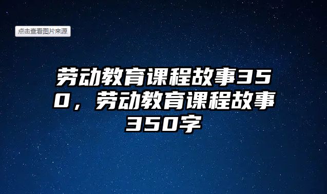 勞動教育課程故事350，勞動教育課程故事350字