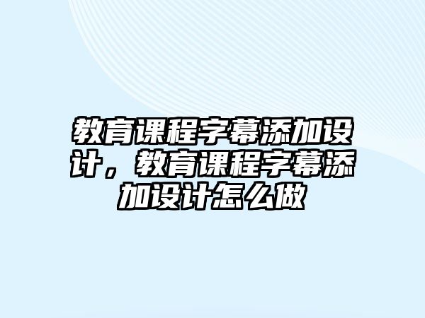 教育課程字幕添加設計，教育課程字幕添加設計怎么做