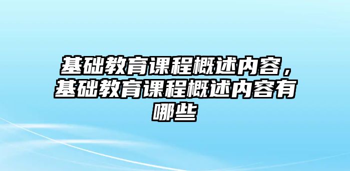 基礎教育課程概述內容，基礎教育課程概述內容有哪些