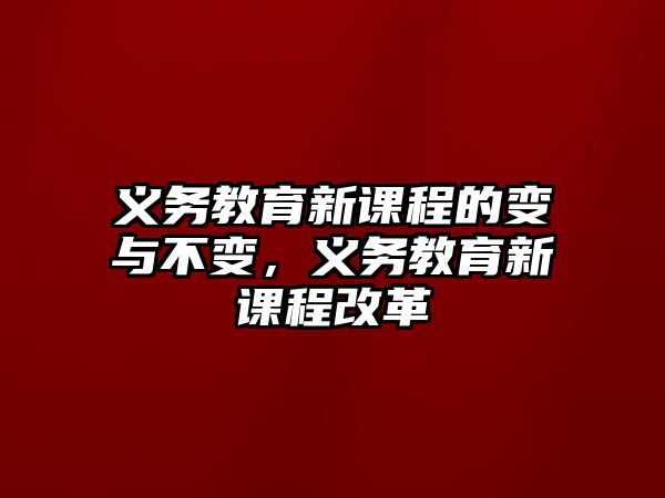 義務教育新課程的變與不變，義務教育新課程改革