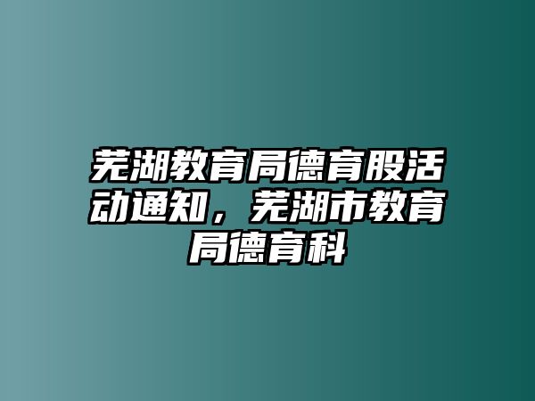 蕪湖教育局德育股活動通知，蕪湖市教育局德育科