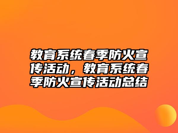 教育系統春季防火宣傳活動，教育系統春季防火宣傳活動總結