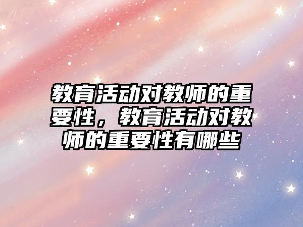 教育活動對教師的重要性，教育活動對教師的重要性有哪些