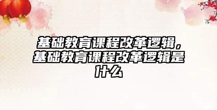 基礎教育課程改革邏輯，基礎教育課程改革邏輯是什么