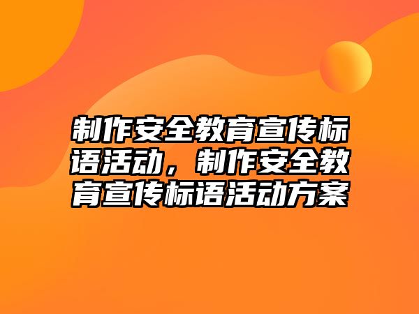 制作安全教育宣傳標語活動，制作安全教育宣傳標語活動方案