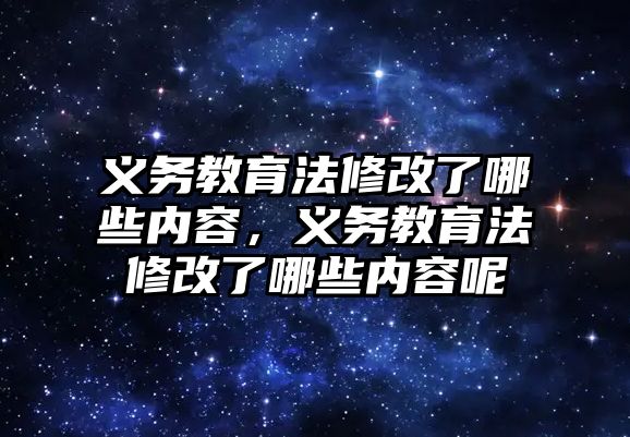 義務教育法修改了哪些內容，義務教育法修改了哪些內容呢