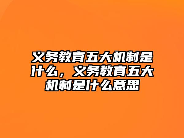 義務教育五大機制是什么，義務教育五大機制是什么意思