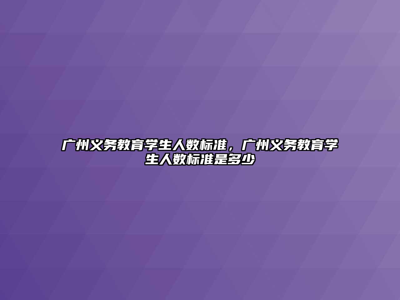 廣州義務教育學生人數標準，廣州義務教育學生人數標準是多少