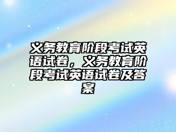 義務教育階段考試英語試卷，義務教育階段考試英語試卷及答案