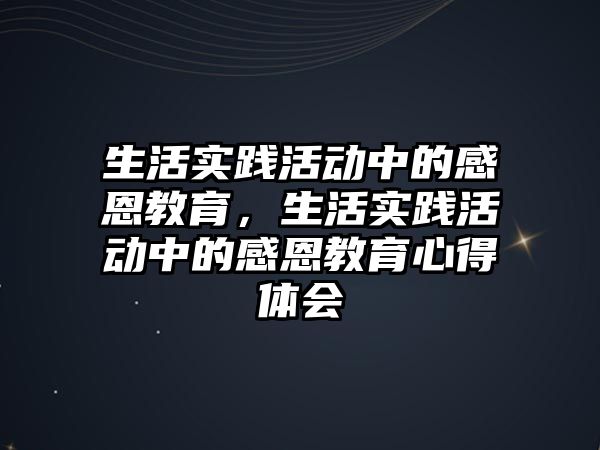 生活實踐活動中的感恩教育，生活實踐活動中的感恩教育心得體會