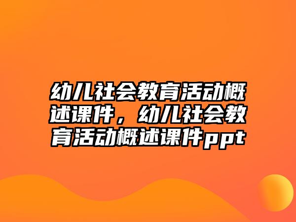 幼兒社會教育活動概述課件，幼兒社會教育活動概述課件ppt