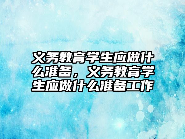 義務教育學生應做什么準備，義務教育學生應做什么準備工作