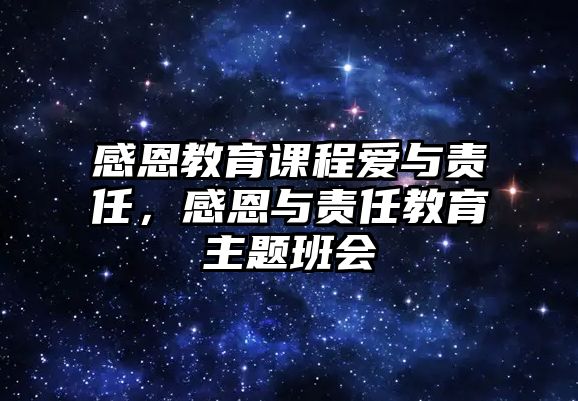 感恩教育課程愛與責(zé)任，感恩與責(zé)任教育主題班會