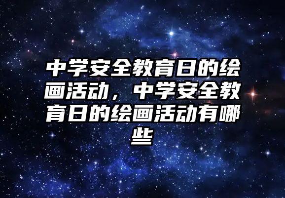 中學安全教育日的繪畫活動，中學安全教育日的繪畫活動有哪些