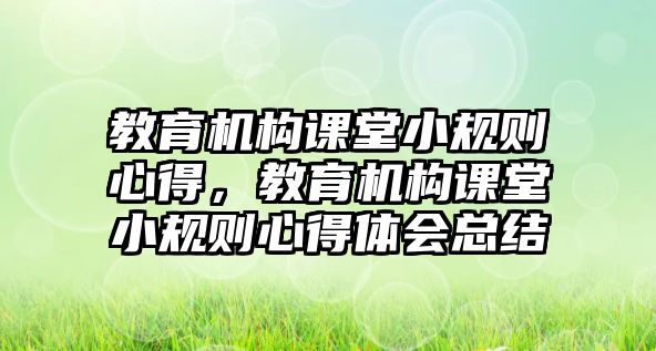 教育機構課堂小規則心得，教育機構課堂小規則心得體會總結