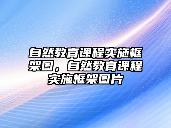 自然教育課程實施框架圖，自然教育課程實施框架圖片