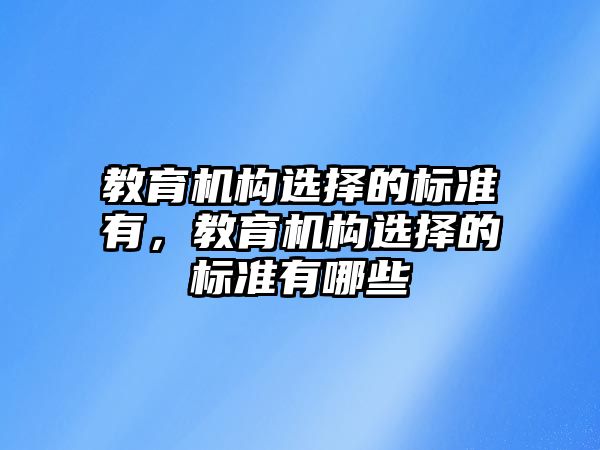 教育機構選擇的標準有，教育機構選擇的標準有哪些