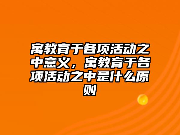 寓教育于各項活動之中意義，寓教育于各項活動之中是什么原則