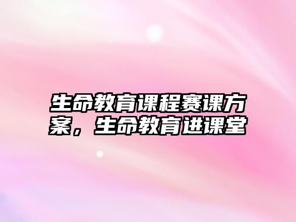 生命教育課程賽課方案，生命教育進課堂