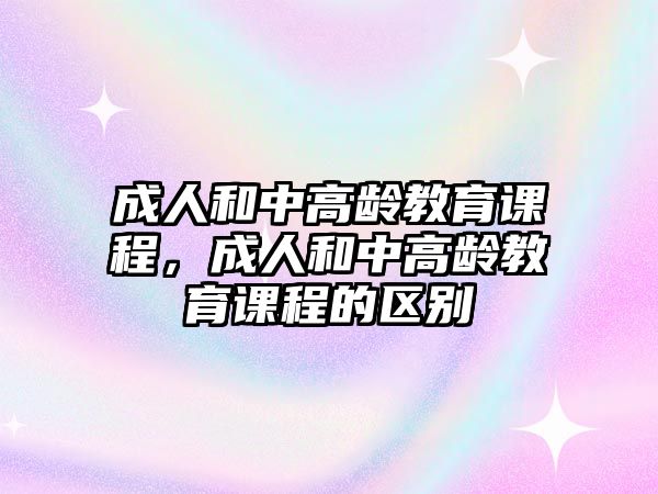 成人和中高齡教育課程，成人和中高齡教育課程的區(qū)別