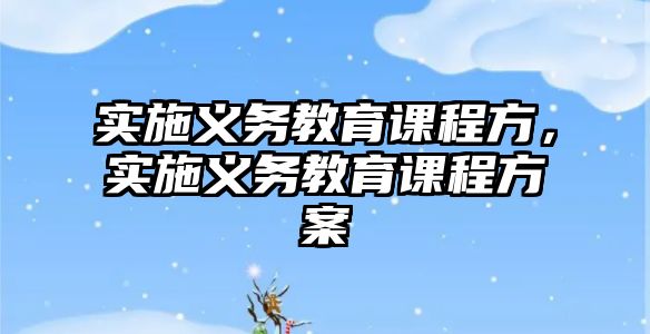 實施義務教育課程方，實施義務教育課程方案