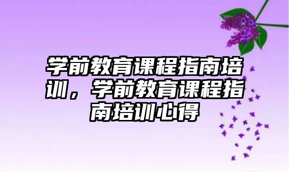 學前教育課程指南培訓，學前教育課程指南培訓心得