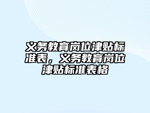 義務(wù)教育崗位津貼標準表，義務(wù)教育崗位津貼標準表格