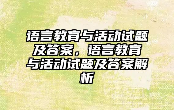 語言教育與活動試題及答案，語言教育與活動試題及答案解析