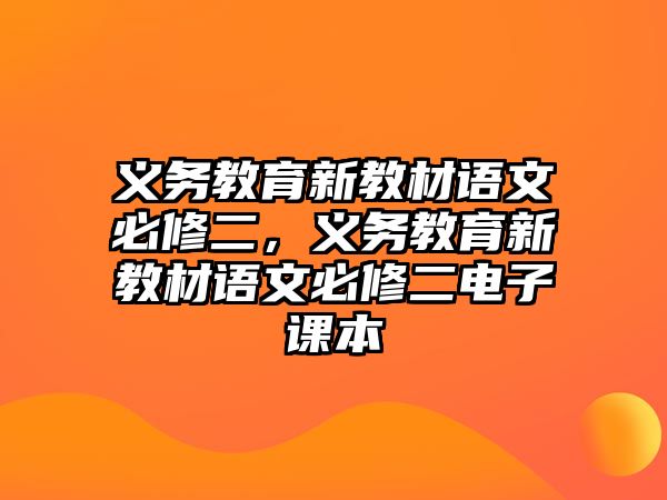 義務(wù)教育新教材語文必修二，義務(wù)教育新教材語文必修二電子課本