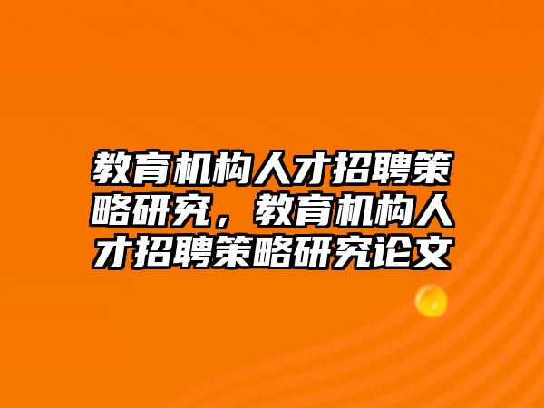 教育機構人才招聘策略研究，教育機構人才招聘策略研究論文